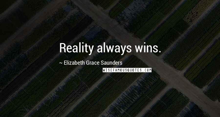 Elizabeth Grace Saunders Quotes: Reality always wins.