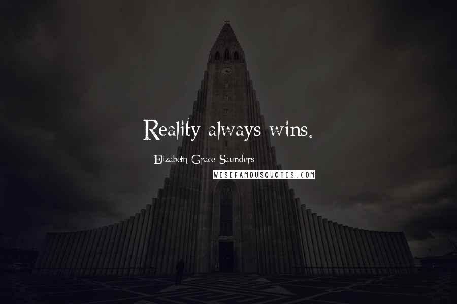 Elizabeth Grace Saunders Quotes: Reality always wins.