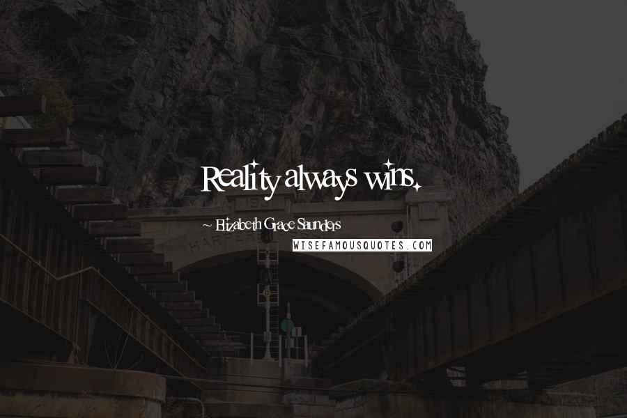 Elizabeth Grace Saunders Quotes: Reality always wins.