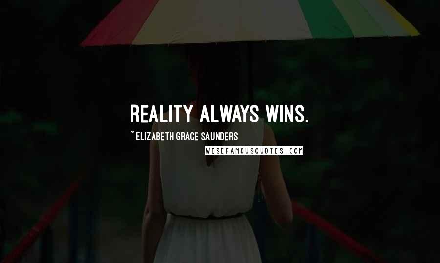 Elizabeth Grace Saunders Quotes: Reality always wins.