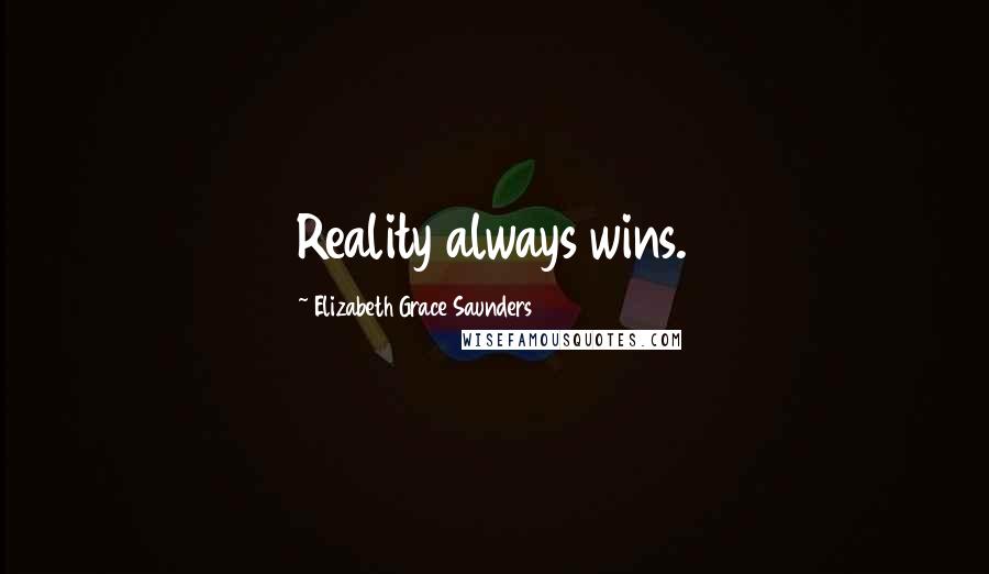 Elizabeth Grace Saunders Quotes: Reality always wins.