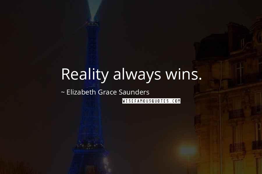 Elizabeth Grace Saunders Quotes: Reality always wins.