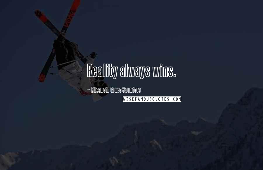 Elizabeth Grace Saunders Quotes: Reality always wins.