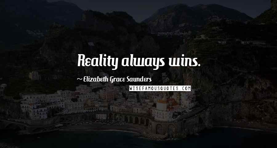 Elizabeth Grace Saunders Quotes: Reality always wins.