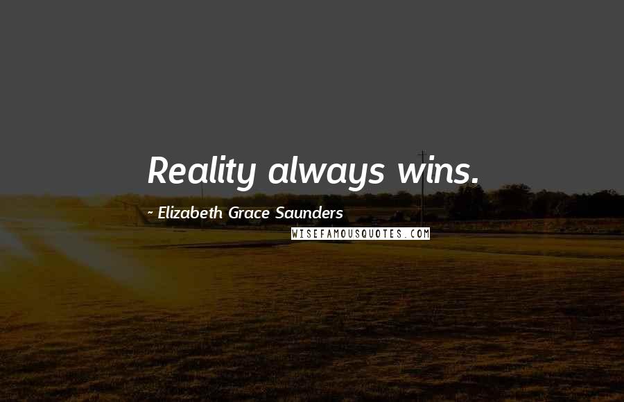 Elizabeth Grace Saunders Quotes: Reality always wins.