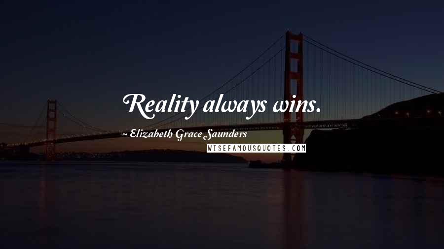 Elizabeth Grace Saunders Quotes: Reality always wins.