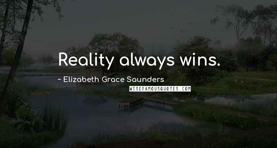 Elizabeth Grace Saunders Quotes: Reality always wins.