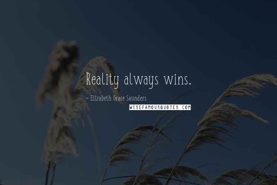 Elizabeth Grace Saunders Quotes: Reality always wins.