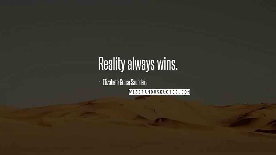 Elizabeth Grace Saunders Quotes: Reality always wins.