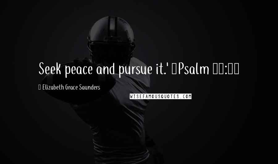 Elizabeth Grace Saunders Quotes: Seek peace and pursue it.' ~Psalm 34:14