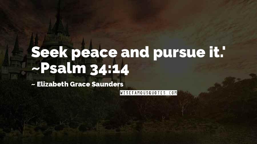 Elizabeth Grace Saunders Quotes: Seek peace and pursue it.' ~Psalm 34:14