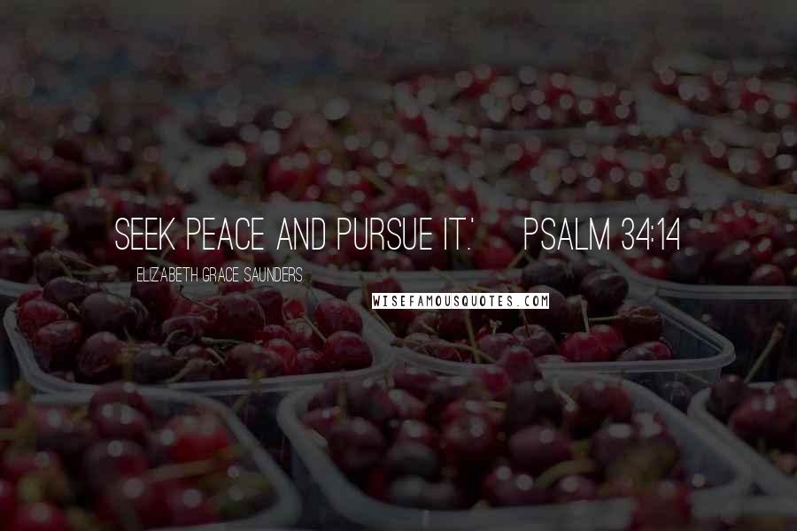 Elizabeth Grace Saunders Quotes: Seek peace and pursue it.' ~Psalm 34:14