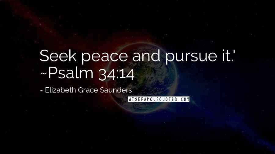 Elizabeth Grace Saunders Quotes: Seek peace and pursue it.' ~Psalm 34:14