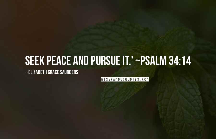 Elizabeth Grace Saunders Quotes: Seek peace and pursue it.' ~Psalm 34:14