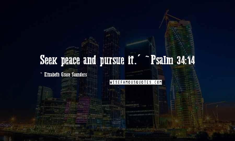 Elizabeth Grace Saunders Quotes: Seek peace and pursue it.' ~Psalm 34:14