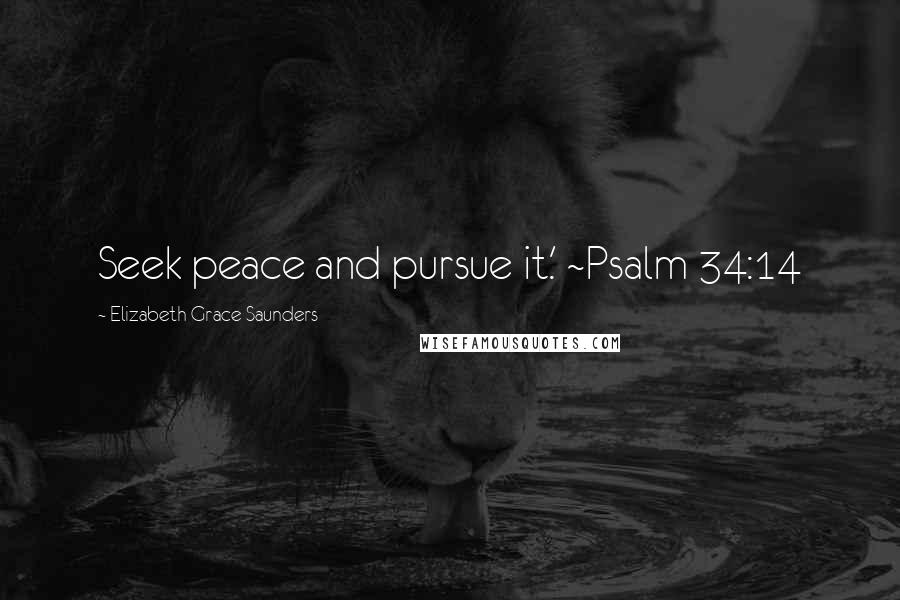 Elizabeth Grace Saunders Quotes: Seek peace and pursue it.' ~Psalm 34:14