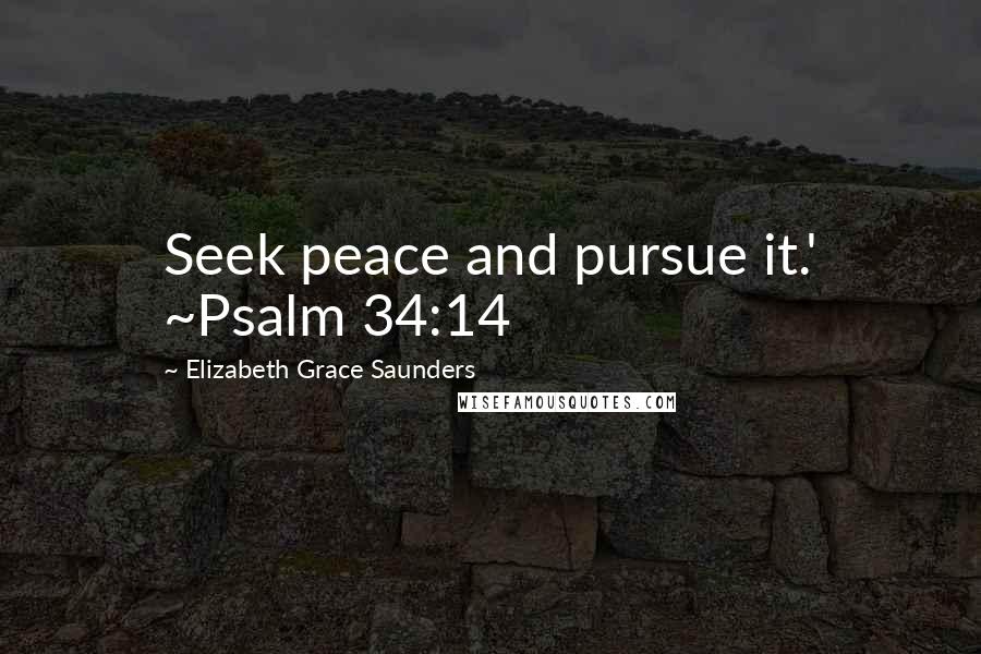 Elizabeth Grace Saunders Quotes: Seek peace and pursue it.' ~Psalm 34:14