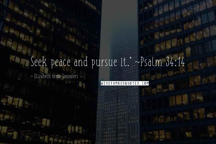 Elizabeth Grace Saunders Quotes: Seek peace and pursue it.' ~Psalm 34:14