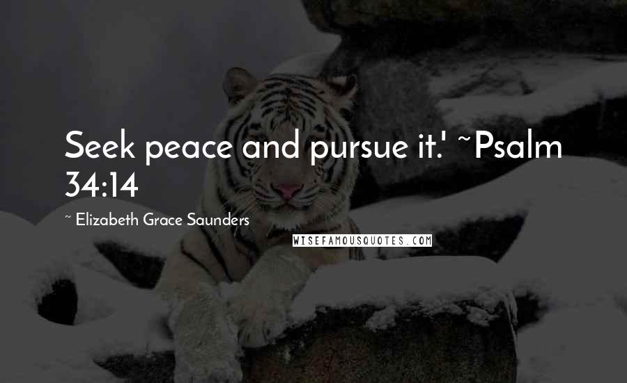 Elizabeth Grace Saunders Quotes: Seek peace and pursue it.' ~Psalm 34:14