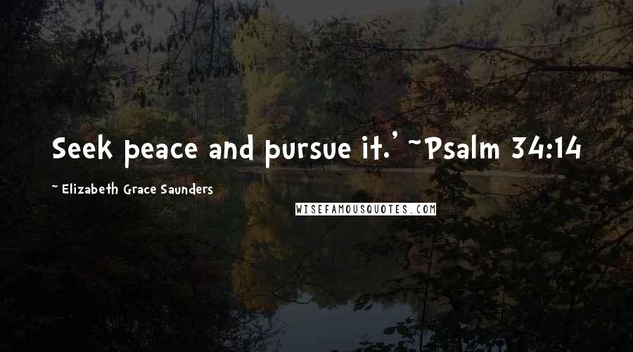 Elizabeth Grace Saunders Quotes: Seek peace and pursue it.' ~Psalm 34:14