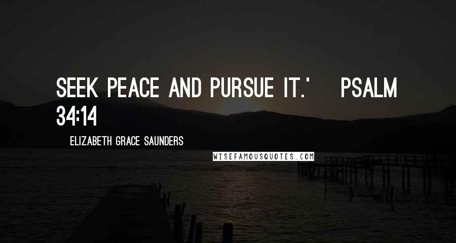 Elizabeth Grace Saunders Quotes: Seek peace and pursue it.' ~Psalm 34:14