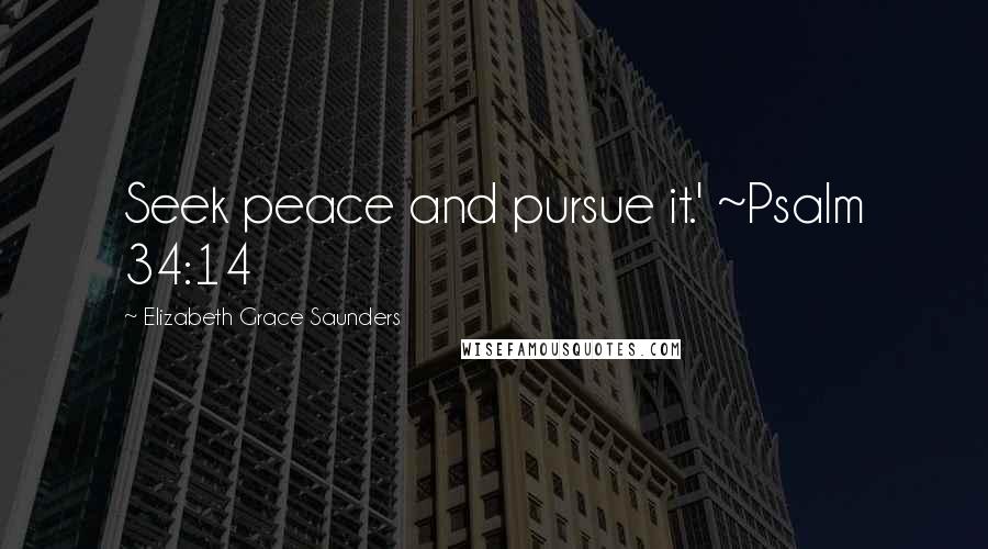 Elizabeth Grace Saunders Quotes: Seek peace and pursue it.' ~Psalm 34:14