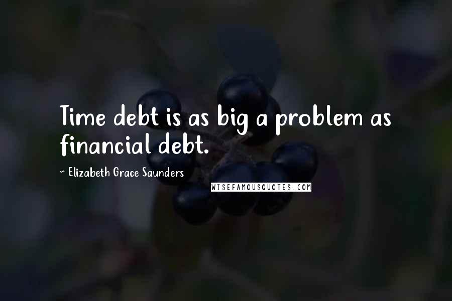 Elizabeth Grace Saunders Quotes: Time debt is as big a problem as financial debt.