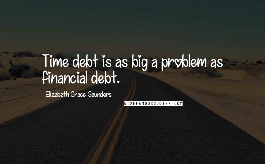 Elizabeth Grace Saunders Quotes: Time debt is as big a problem as financial debt.