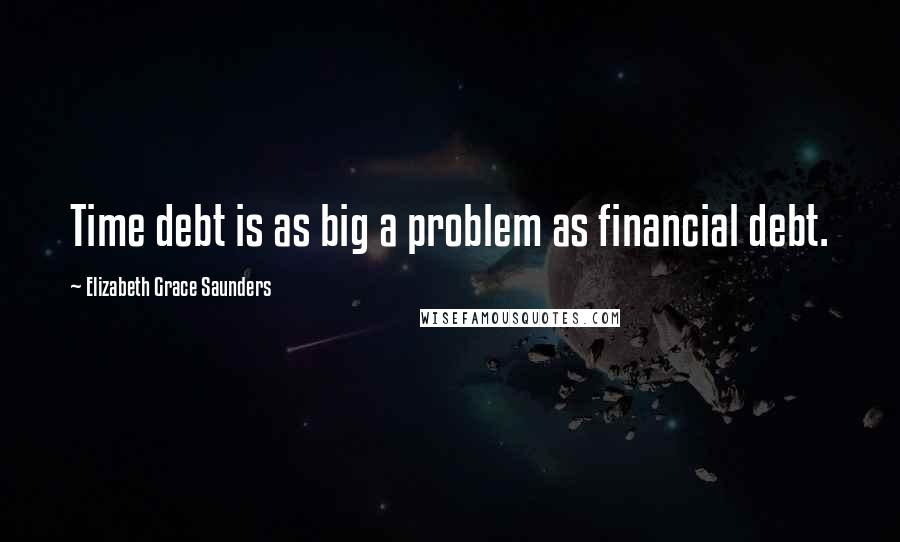 Elizabeth Grace Saunders Quotes: Time debt is as big a problem as financial debt.