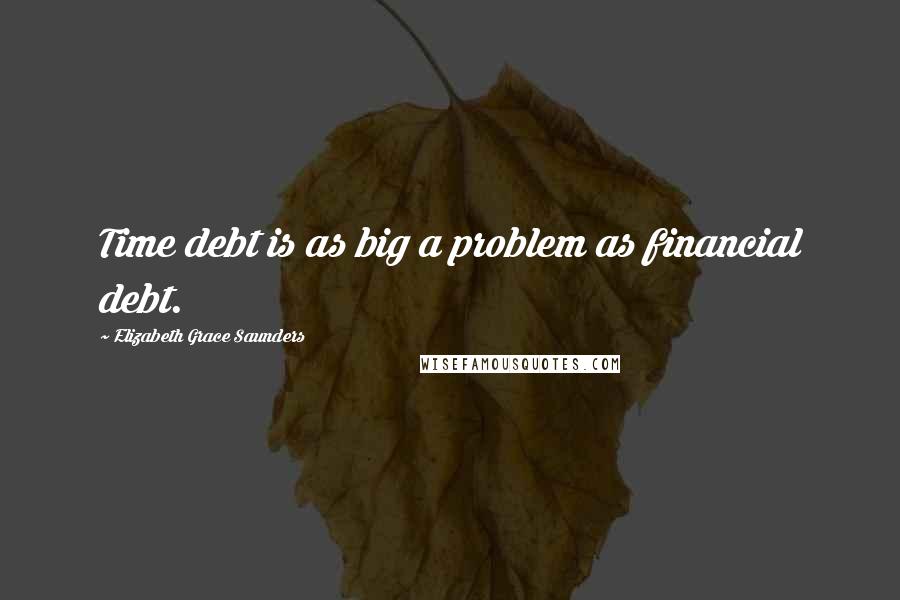 Elizabeth Grace Saunders Quotes: Time debt is as big a problem as financial debt.