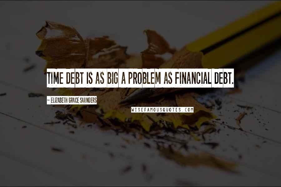 Elizabeth Grace Saunders Quotes: Time debt is as big a problem as financial debt.