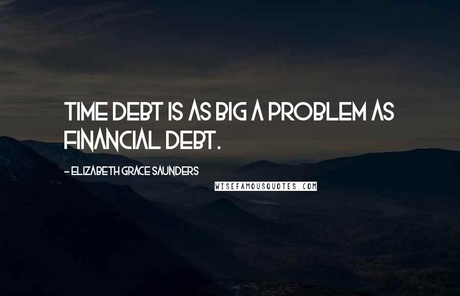 Elizabeth Grace Saunders Quotes: Time debt is as big a problem as financial debt.