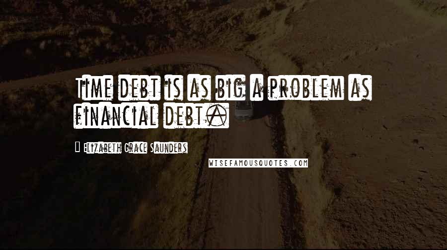 Elizabeth Grace Saunders Quotes: Time debt is as big a problem as financial debt.