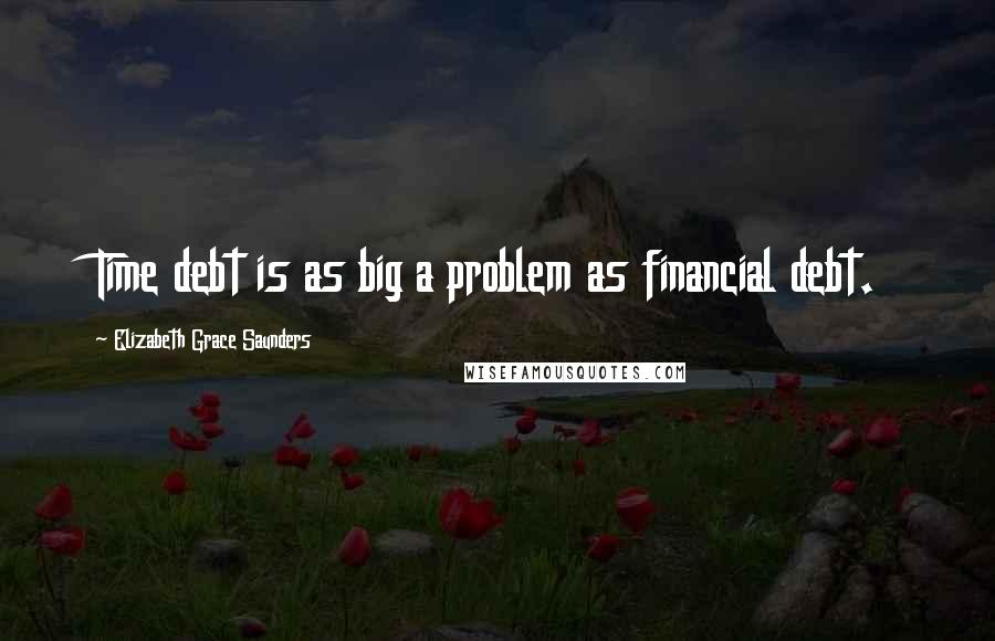 Elizabeth Grace Saunders Quotes: Time debt is as big a problem as financial debt.