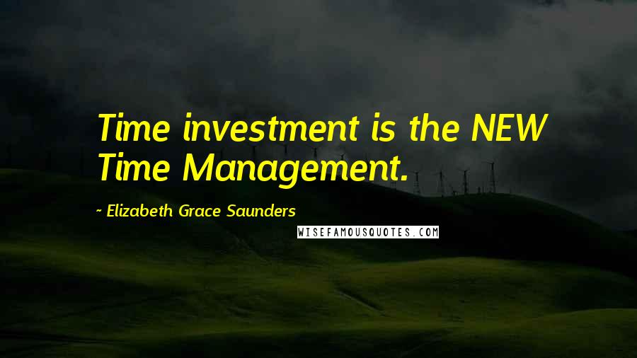 Elizabeth Grace Saunders Quotes: Time investment is the NEW Time Management.