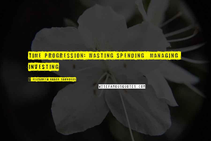 Elizabeth Grace Saunders Quotes: Time Progression: Wasting Spending Managing Investing