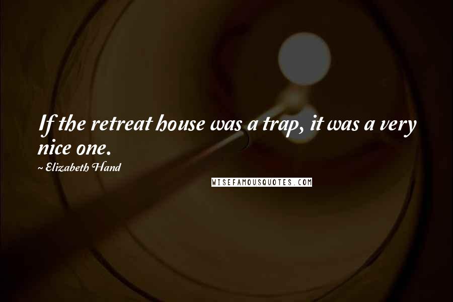 Elizabeth Hand Quotes: If the retreat house was a trap, it was a very nice one.