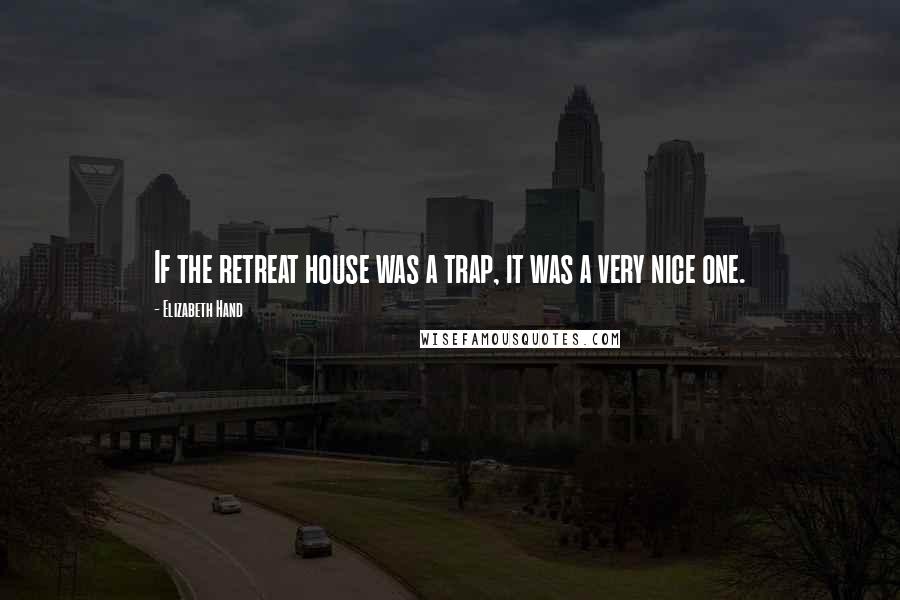 Elizabeth Hand Quotes: If the retreat house was a trap, it was a very nice one.