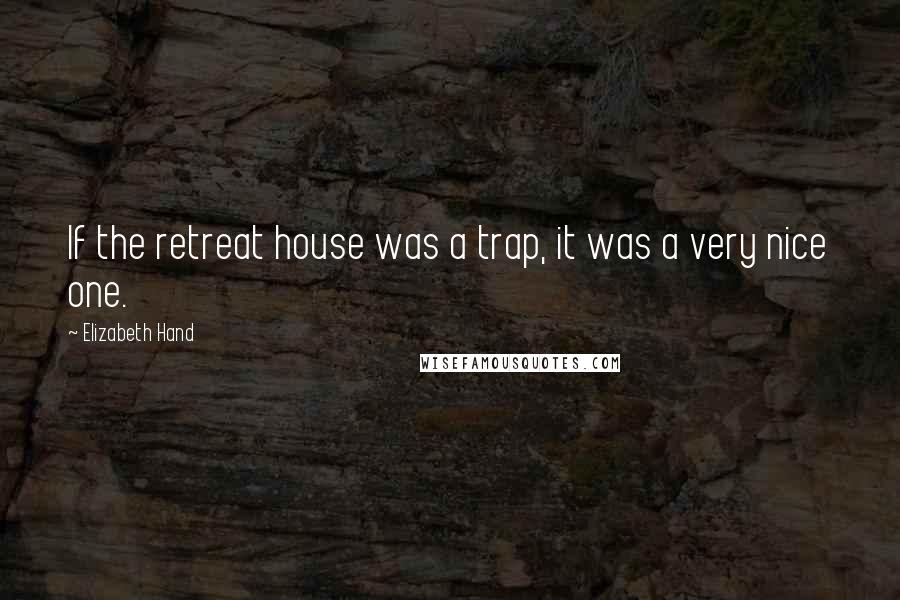 Elizabeth Hand Quotes: If the retreat house was a trap, it was a very nice one.