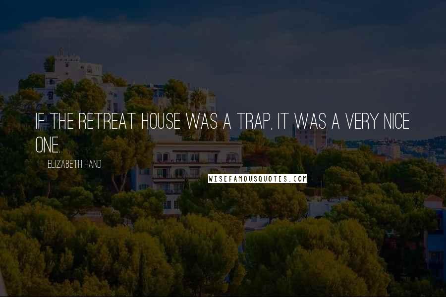 Elizabeth Hand Quotes: If the retreat house was a trap, it was a very nice one.
