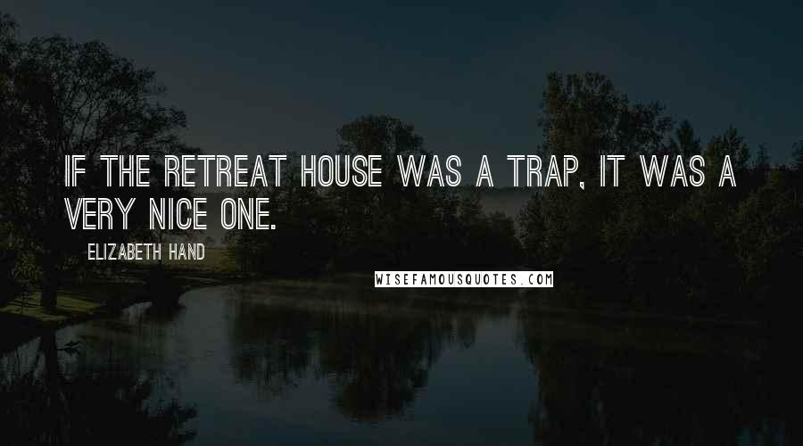 Elizabeth Hand Quotes: If the retreat house was a trap, it was a very nice one.