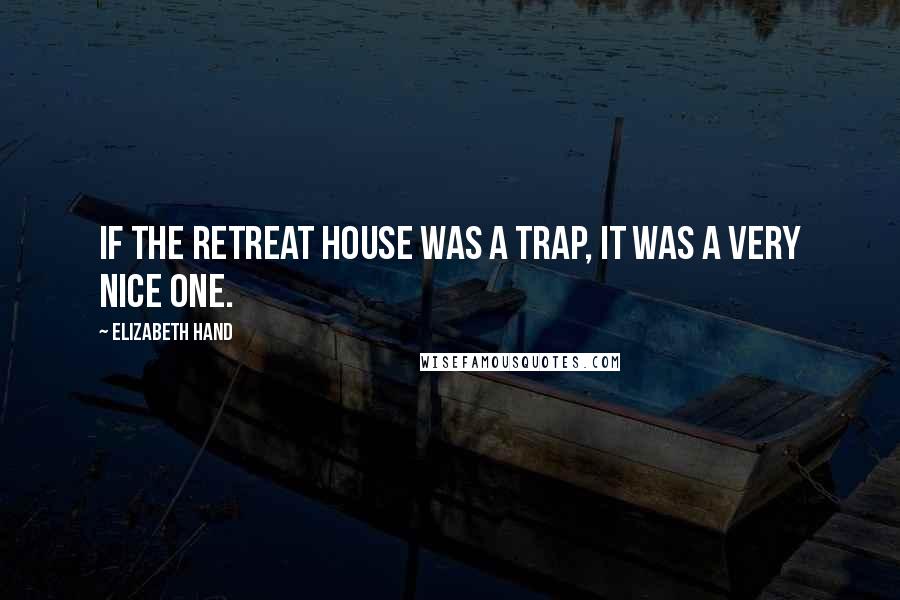 Elizabeth Hand Quotes: If the retreat house was a trap, it was a very nice one.