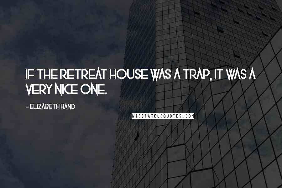 Elizabeth Hand Quotes: If the retreat house was a trap, it was a very nice one.