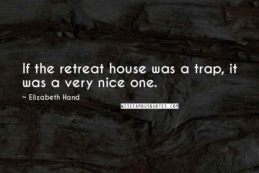 Elizabeth Hand Quotes: If the retreat house was a trap, it was a very nice one.