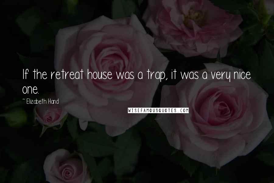 Elizabeth Hand Quotes: If the retreat house was a trap, it was a very nice one.