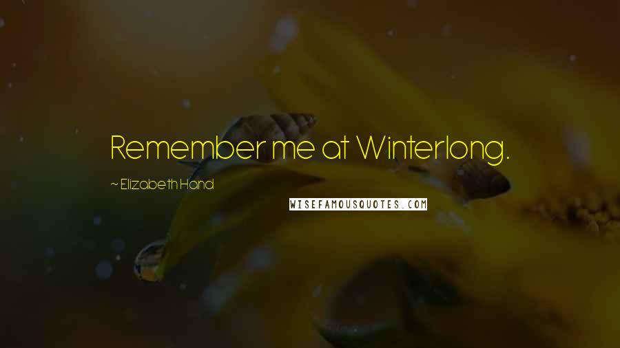 Elizabeth Hand Quotes: Remember me at Winterlong.