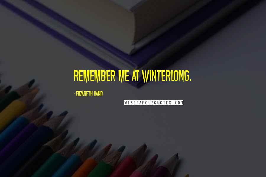 Elizabeth Hand Quotes: Remember me at Winterlong.