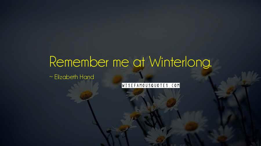 Elizabeth Hand Quotes: Remember me at Winterlong.