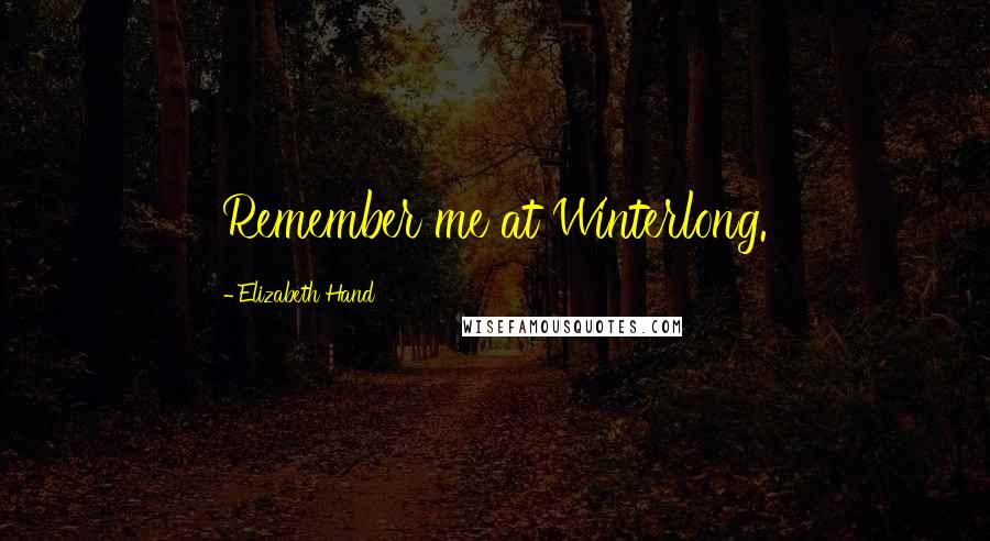 Elizabeth Hand Quotes: Remember me at Winterlong.