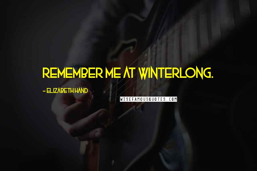 Elizabeth Hand Quotes: Remember me at Winterlong.